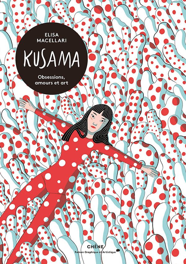 “Kusama, Obsessions, amours et art” de Elisa Macellari (2020), Editions Chêne.