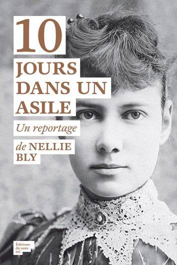 Nellie Bly, (1887), "10 jours dans un asile". Editions du sous-sol.